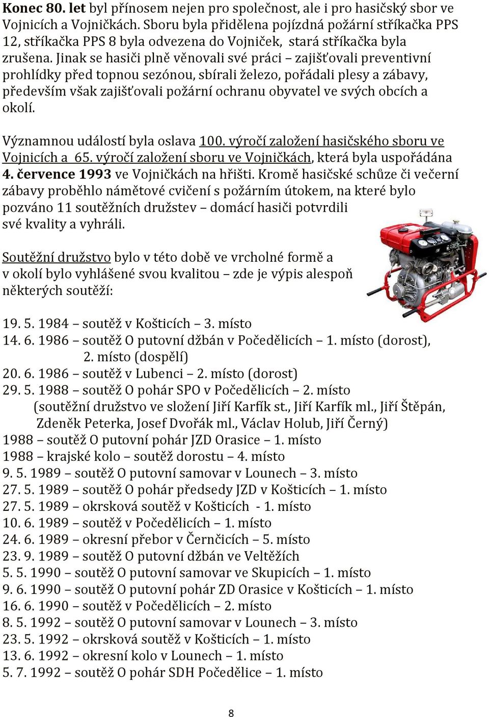 Jinak se hasiči plně věnovali své práci zajišťovali preventivní prohlídky před topnou sezónou, sbírali železo, pořádali plesy a zábavy, především však zajišťovali požární ochranu obyvatel ve svých