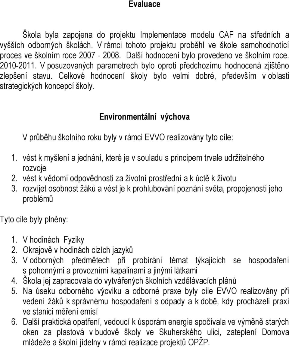 Celkové hodnocení školy bylo velmi dobré, především v oblasti strategických koncepcí školy. Environmentální výchova V průběhu školního roku byly v rámci EVVO realizovány tyto cíle: 1.