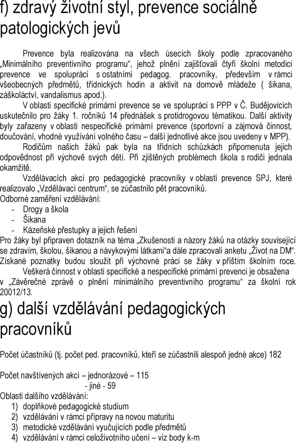 V oblasti specifické primární prevence se ve spolupráci s PPP v Č. Budějovicích uskutečnilo pro žáky 1. ročníků 14 přednášek s protidrogovou tématikou.