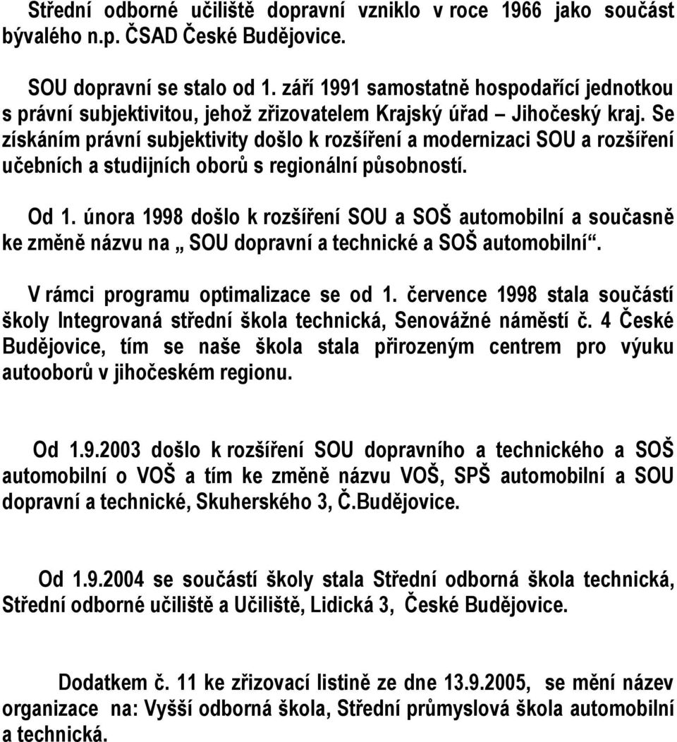 Se získáním právní subjektivity došlo k rozšíření a modernizaci SOU a rozšíření učebních a studijních oborů s regionální působností. Od 1.