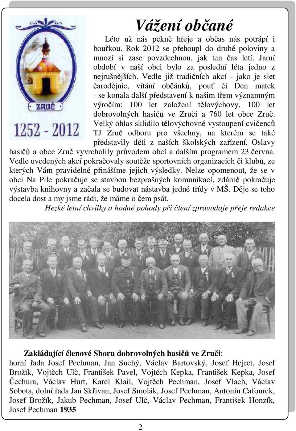 Vedle již tradičních akcí - jako je slet čarodějnic, vítání občánků, pouť či Den matek - se konala další představení k našim třem významným výročím: 100 let založení tělovýchovy, 100 let dobrovolných