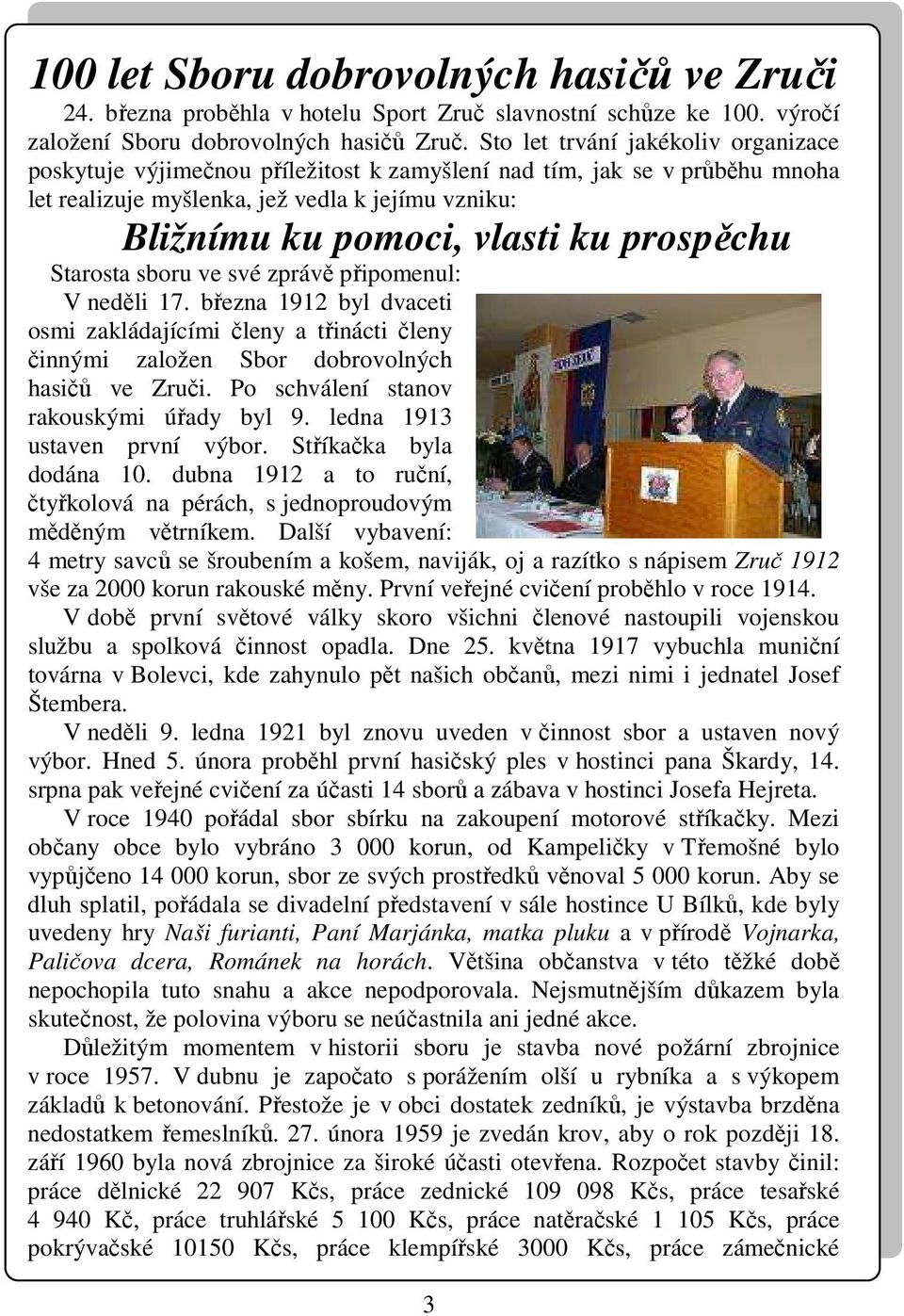 prospěchu Starosta sboru ve své zprávě připomenul: V neděli 17. března 1912 byl dvaceti osmi zakládajícími členy a třinácti členy činnými založen Sbor dobrovolných hasičů ve Zruči.