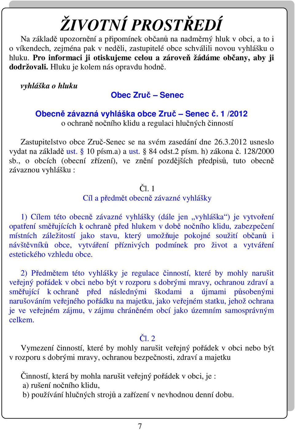1 /2012 o ochraně nočního klidu a regulaci hlučných činností Zastupitelstvo obce Zruč-Senec se na svém zasedání dne 26.3.2012 usneslo vydat na základě ust. 10 písm.a) a ust. 84 odst.2 písm.