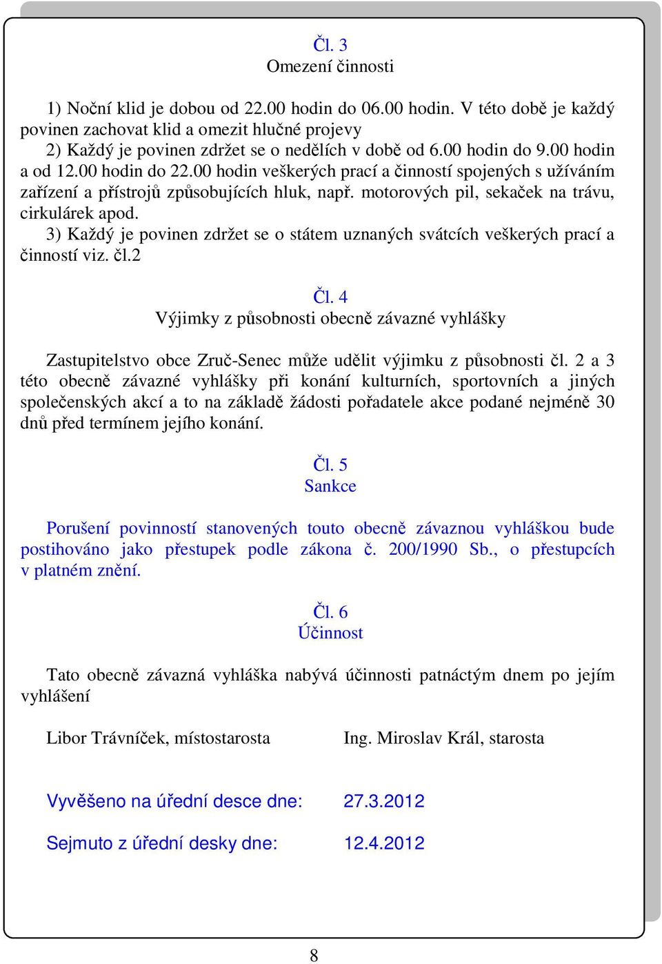 3) Každý je povinen zdržet se o státem uznaných svátcích veškerých prací a činností viz. čl.2 Čl.