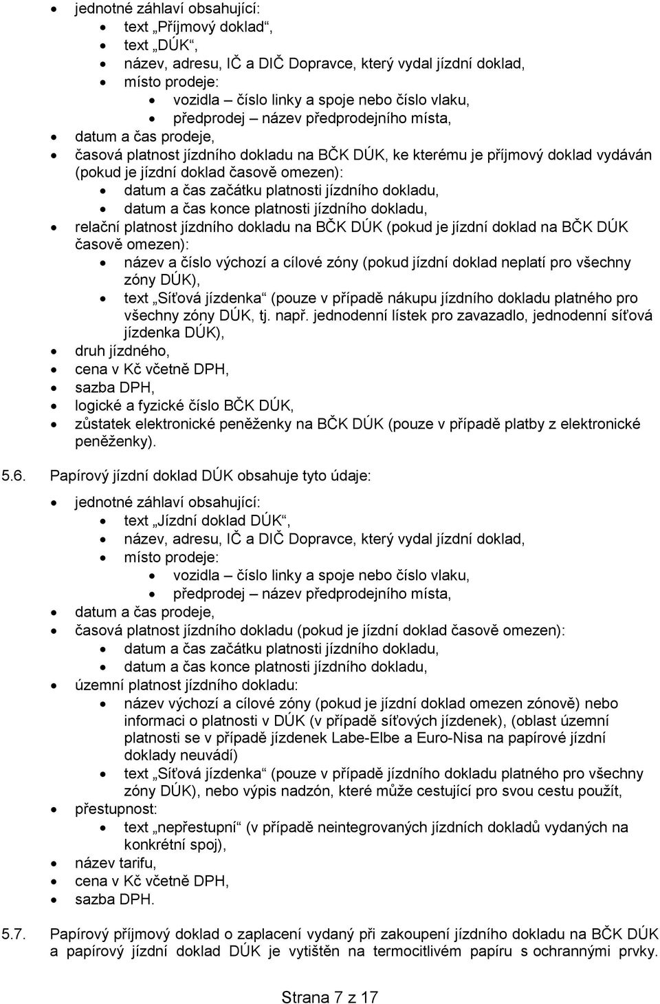 jízdního dokladu, datum a čas konce platnosti jízdního dokladu, relační platnost jízdního dokladu na BČK DÚK (pokud je jízdní doklad na BČK DÚK časově omezen): název a číslo výchozí a cílové zóny