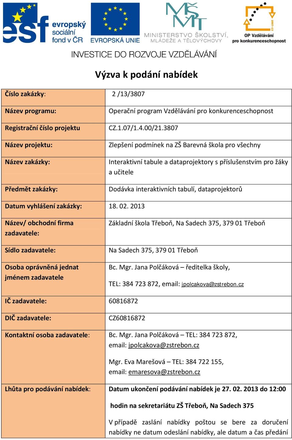 3807 Zlepšení podmínek na ZŠ Barevná škola pro všechny Interaktivní tabule a dataprojektory s příslušenstvím pro žáky a učitele Dodávka interaktivních tabulí, dataprojektorů Datum vyhlášení zakázky: