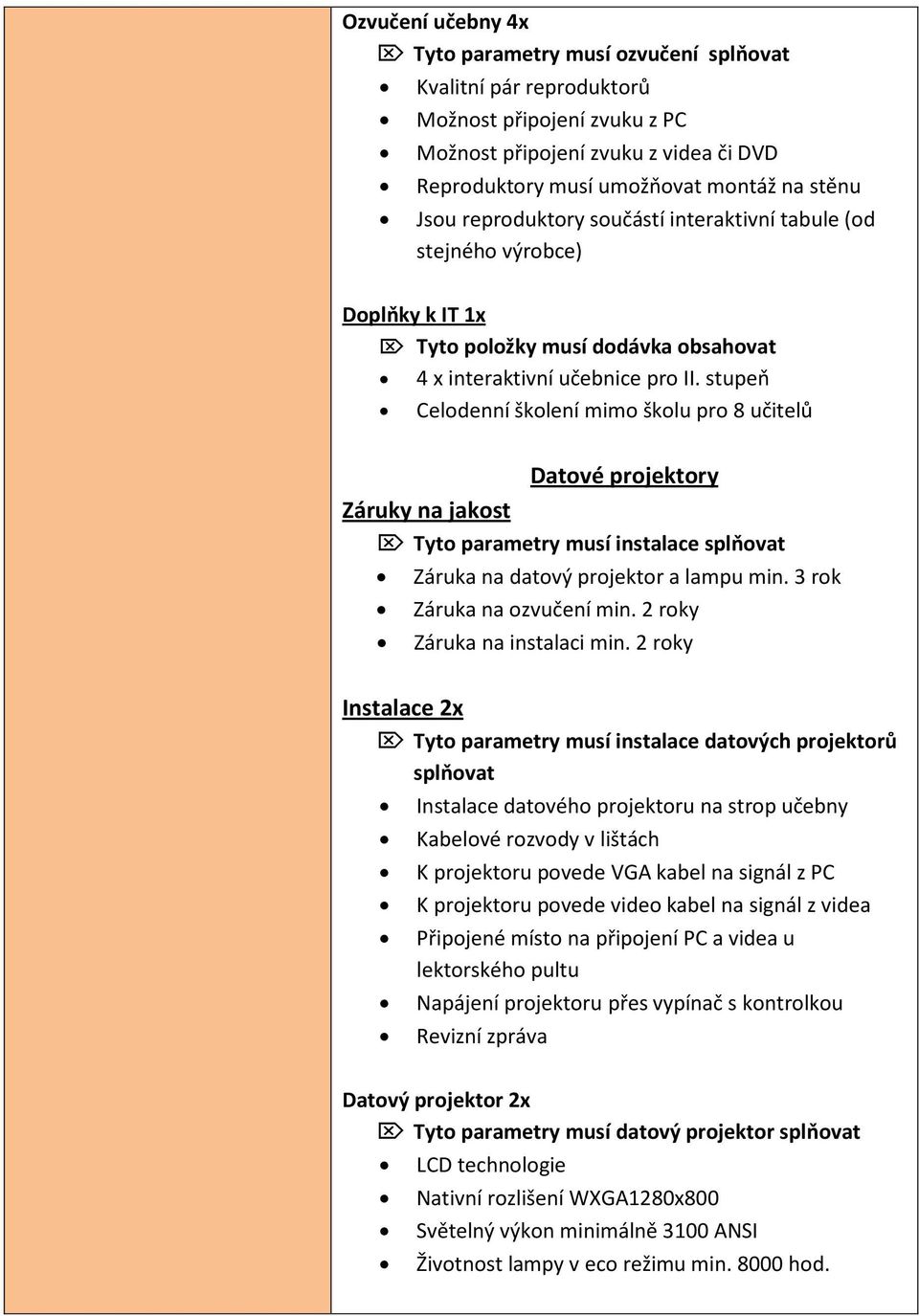 stupeň Celodenní školení mimo školu pro 8 učitelů Datové projektory Záruky na jakost Tyto parametry musí instalace splňovat Záruka na datový projektor a lampu min. 3 rok Záruka na ozvučení min.