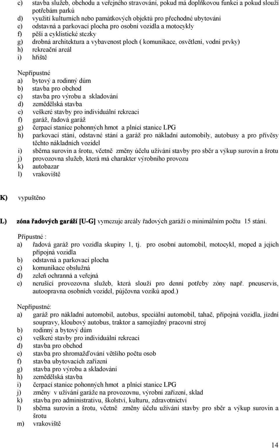 a) bytový a rodinný dům b) stavba pro obchod c) stavba pro výrobu a skladování d) zemědělská stavba e) veškeré stavby pro individuální rekreaci f) garáž, řadová garáž g) čerpací stanice pohonných