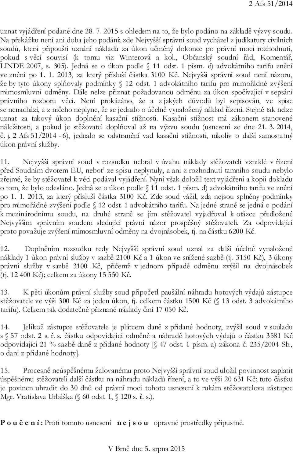 souvisí (k tomu viz Winterová a kol., Občanský soudní řád, Komentář, LINDE 2007, s. 305). Jedná se o úkon podle 11 odst. 1 písm. d) advokátního tarifu znění ve znění po 1. 1. 2013, za který přísluší částka 3100 Kč.