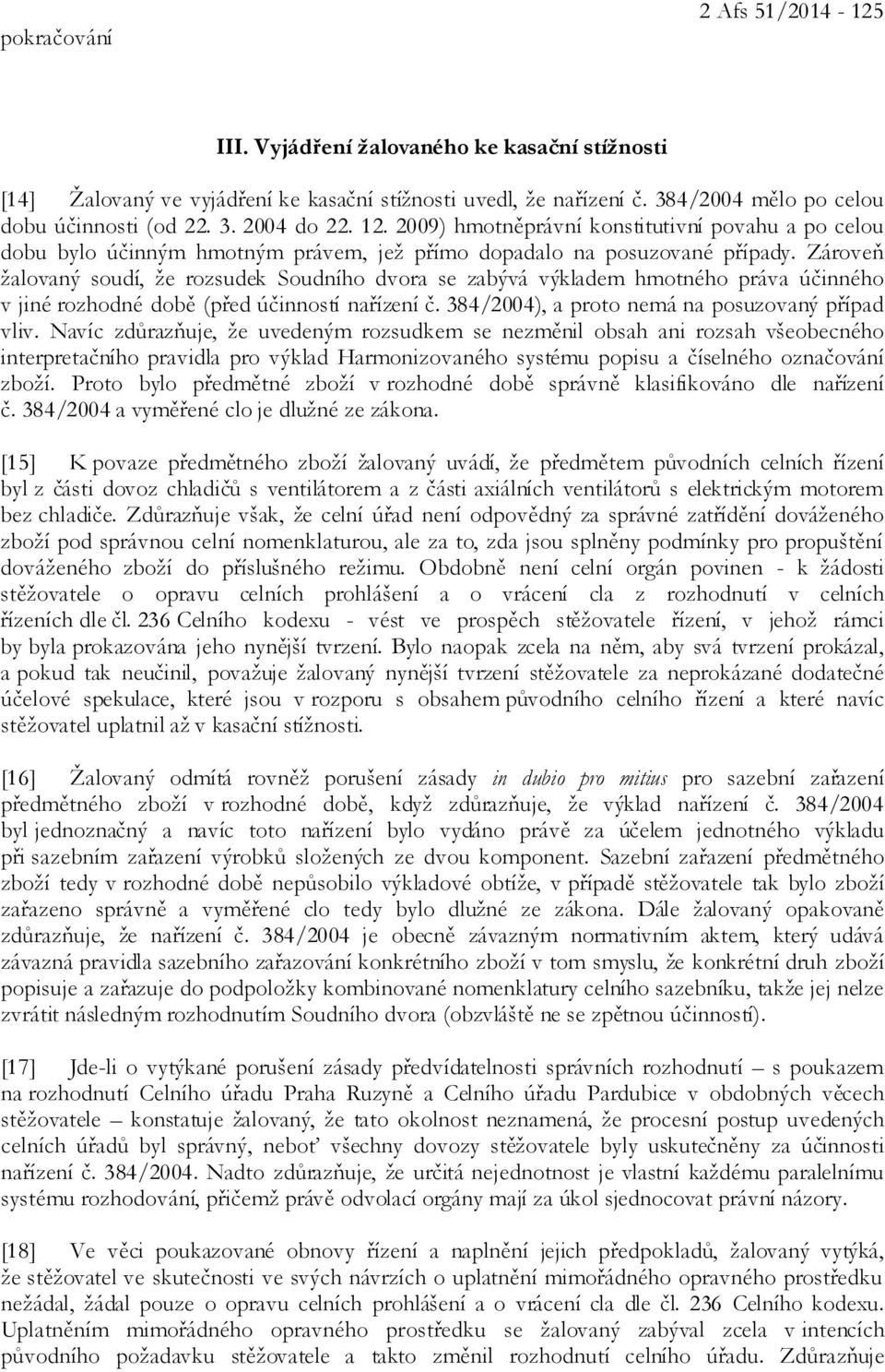 Zároveň žalovaný soudí, že rozsudek Soudního dvora se zabývá výkladem hmotného práva účinného v jiné rozhodné době (před účinností nařízení č. 384/2004), a proto nemá na posuzovaný případ vliv.