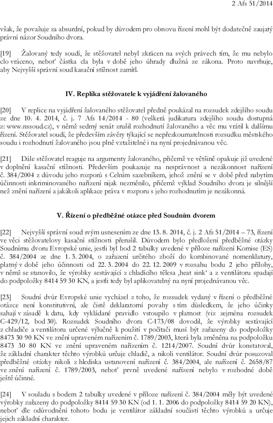 Proto navrhuje, aby Nejvyšší správní soud kasační stížnost zamítl. IV.