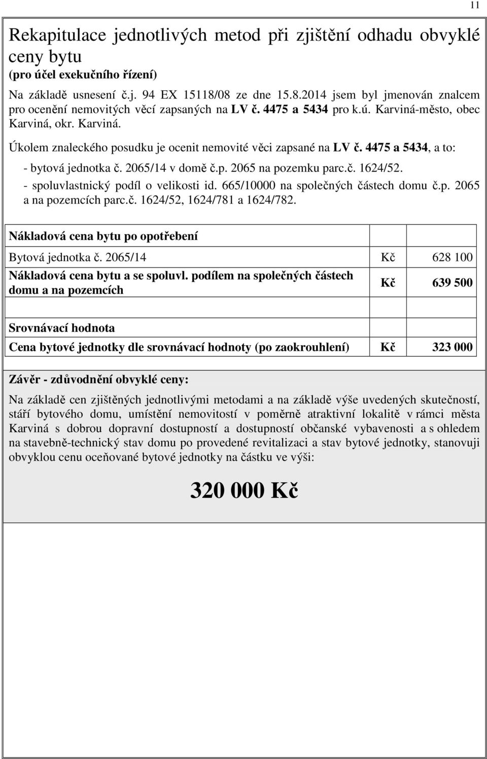 4475 a 5434, a to: - bytová jednotka č. 2065/14 v domě č.p. 2065 na pozemku parc.č. 1624/52. - spoluvlastnický podíl o velikosti id. 665/10000 na společných částech domu č.p. 2065 a na pozemcích parc.