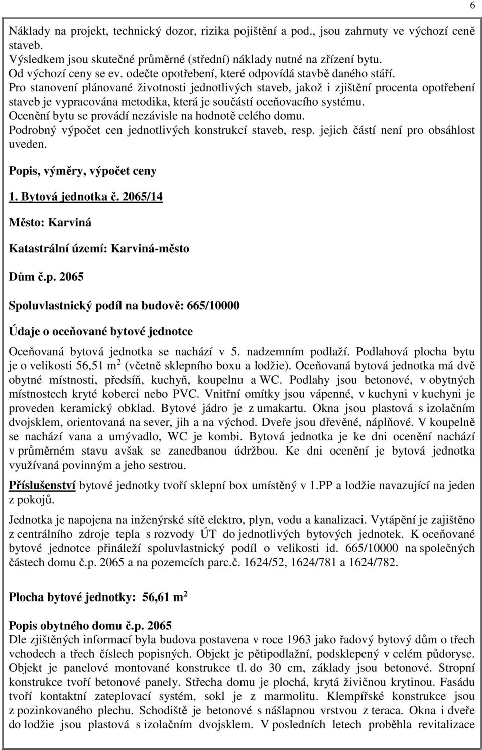 Pro stanovení plánované životnosti jednotlivých staveb, jakož i zjištění procenta opotřebení staveb je vypracována metodika, která je součástí oceňovacího systému.