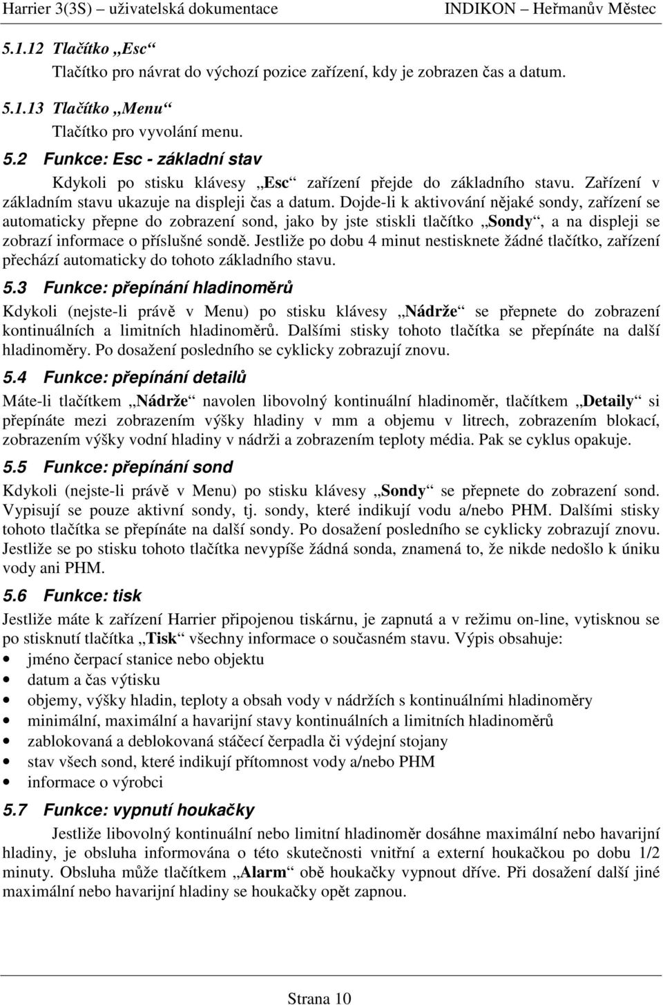 Dojde-li k aktivování njaké sondy, zaízení se automaticky pepne do zobrazení sond, jako by jste stiskli tlaítko Sondy, a na displeji se zobrazí informace o píslušné sond.