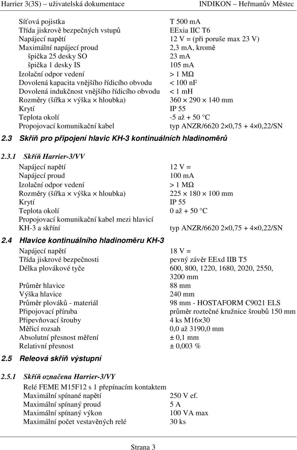 až + 50 C Propojovací komunikaní kabel typ ANZR/6620 2 0,75 + 4 0,22/SN 2.3 