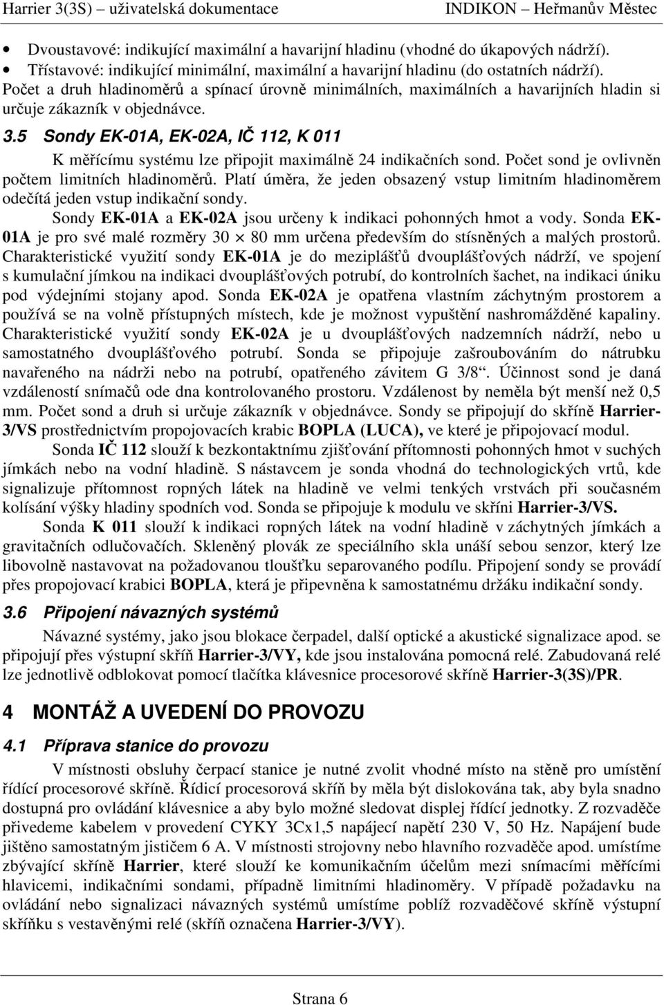 5 Sondy EK-01A, EK-02A, I 112, K 011 K mícímu systému lze pipojit maximáln 24 indikaních sond. Poet sond je ovlivnn potem limitních hladinomr.