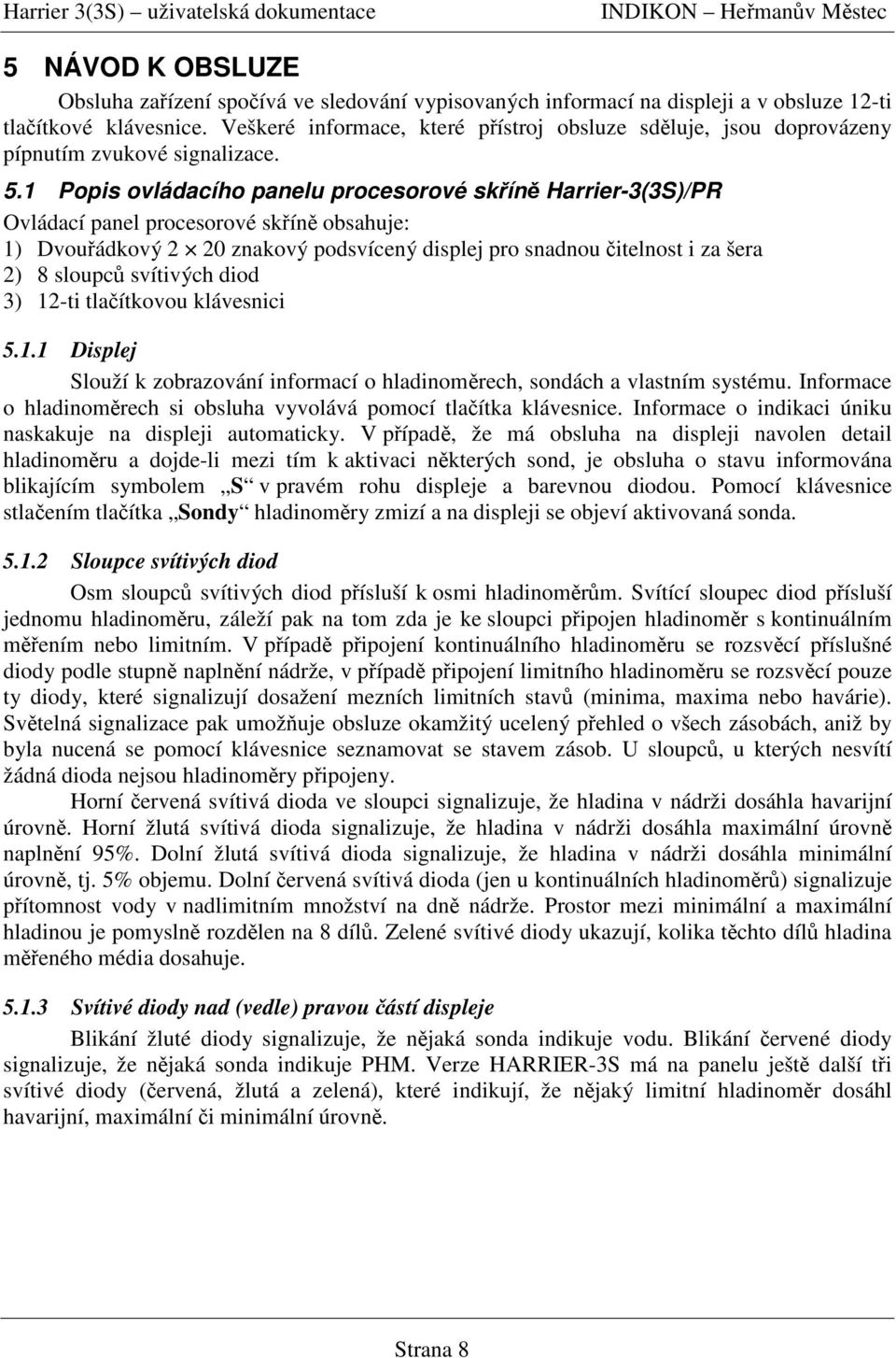 1 Popis ovládacího panelu procesorové skín Harrier-3(3S)/PR Ovládací panel procesorové skín obsahuje: 1) Dvouádkový 2 20 znakový podsvícený displej pro snadnou itelnost i za šera 2) 8 sloupc