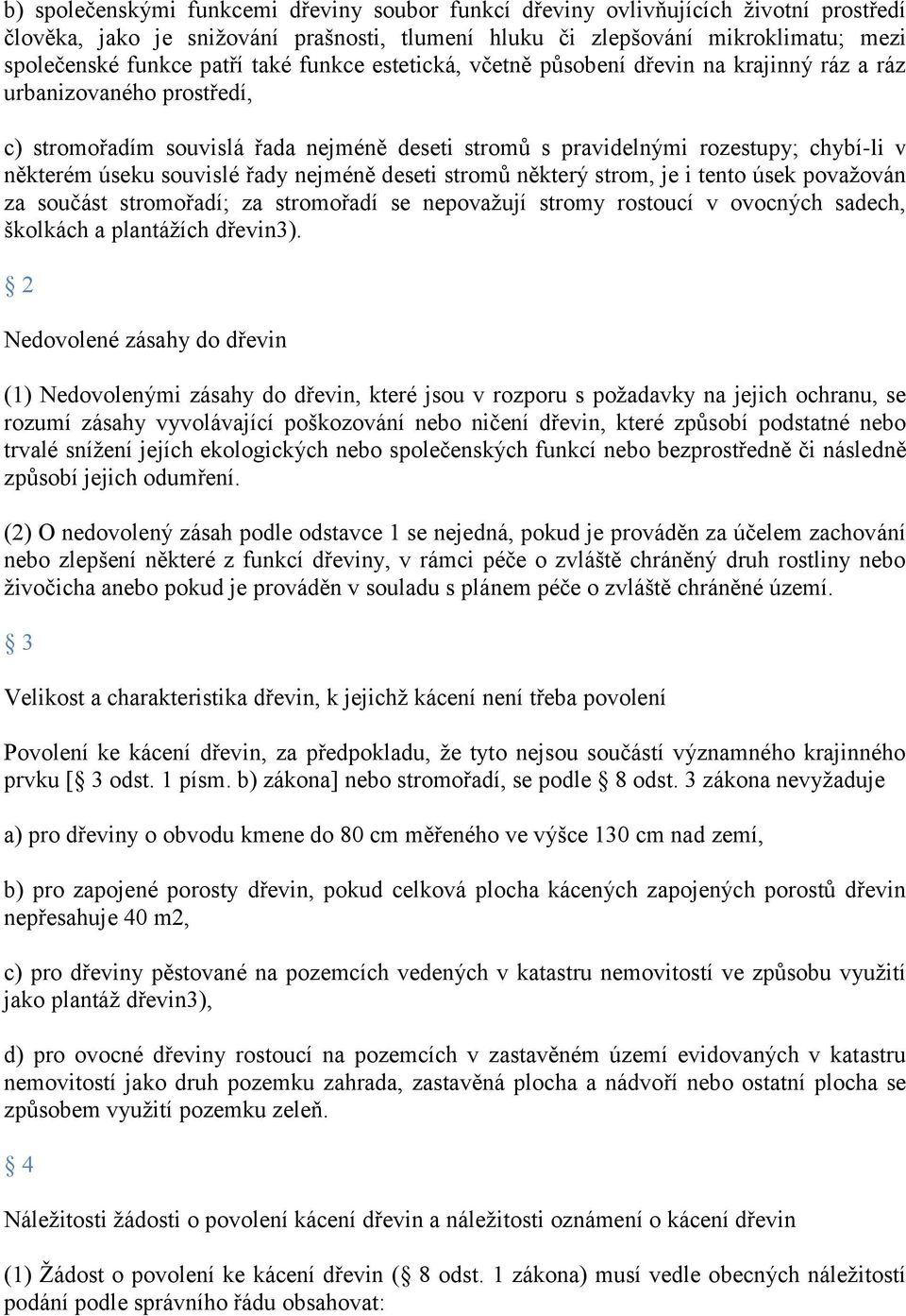 souvislé řady nejméně deseti stromů některý strom, je i tento úsek považován za součást stromořadí; za stromořadí se nepovažují stromy rostoucí v ovocných sadech, školkách a plantážích dřevin3).