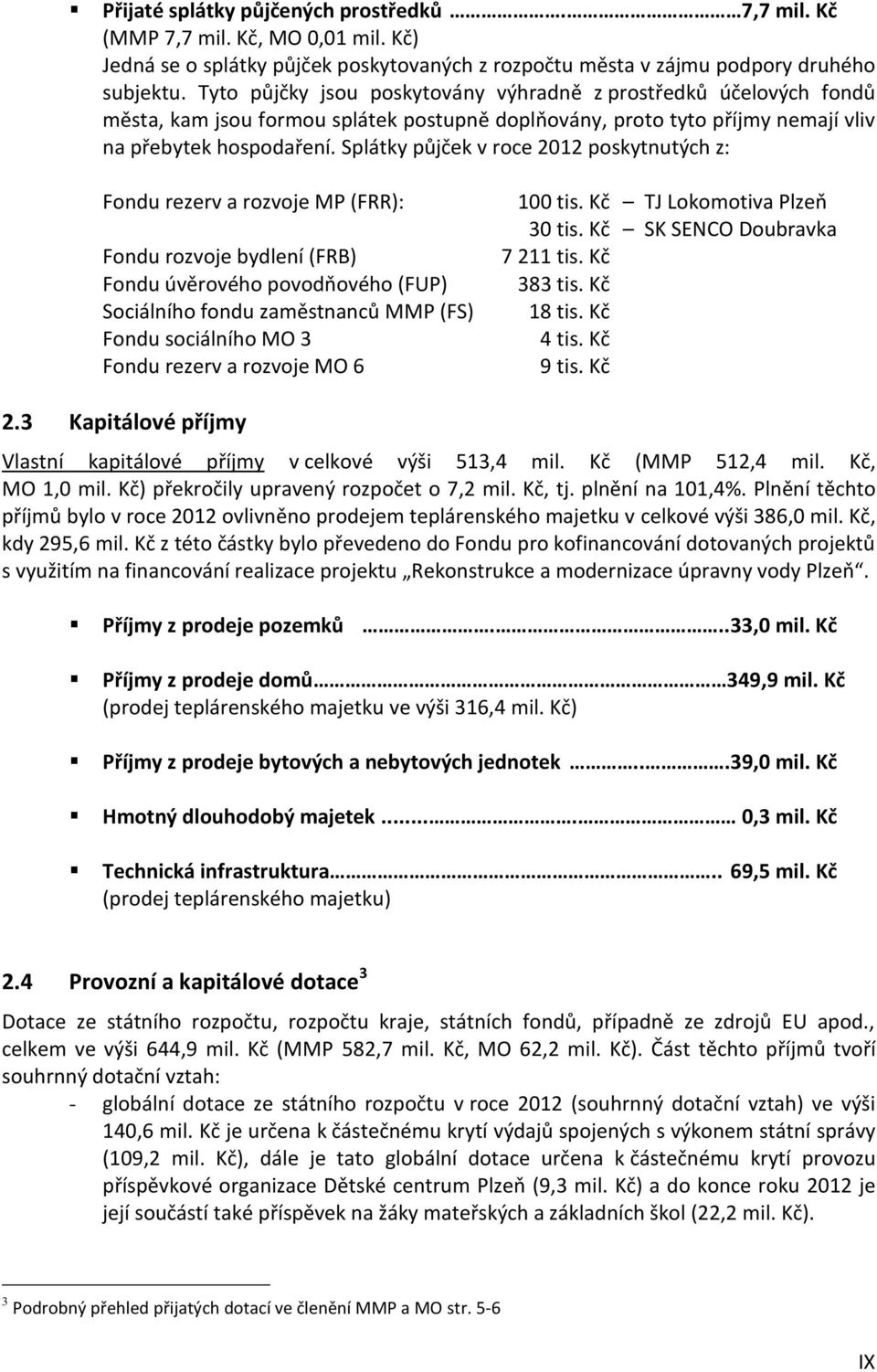 Splátky půjček v roce 2012 poskytnutých z: Fondu rezerv a rozvoje MP (FRR): Fondu rozvoje bydlení (FRB) Fondu úvěrového povodňového (FUP) Sociálního fondu zaměstnanců MMP (FS) Fondu sociálního MO 3