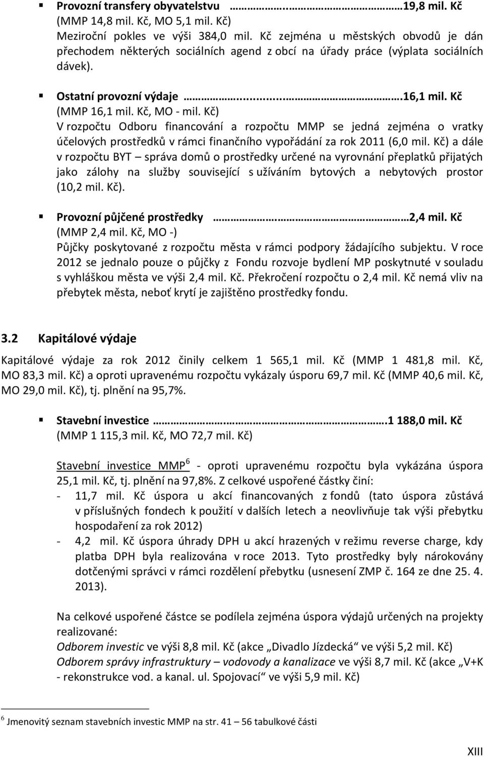 Kč) V rozpočtu Odboru financování a rozpočtu MMP se jedná zejména o vratky účelových prostředků v rámci finančního vypořádání za rok 2011 (6,0 mil.