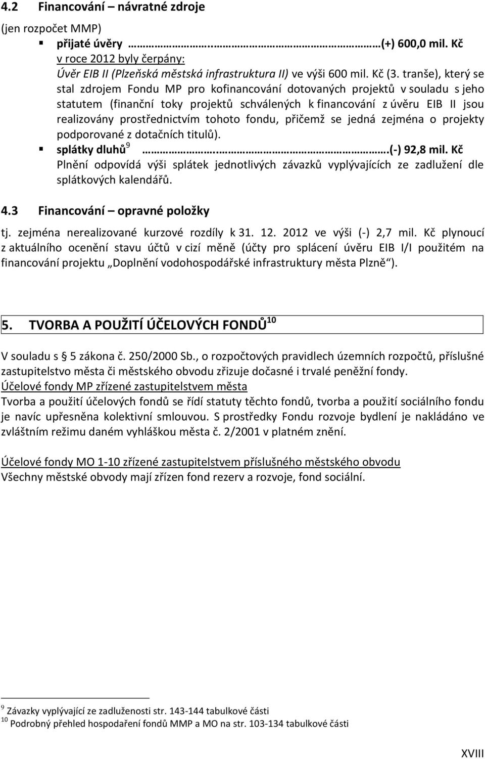 prostřednictvím tohoto fondu, přičemž se jedná zejména o projekty podporované z dotačních titulů). splátky dluhů 9...(-) 92,8 mil.