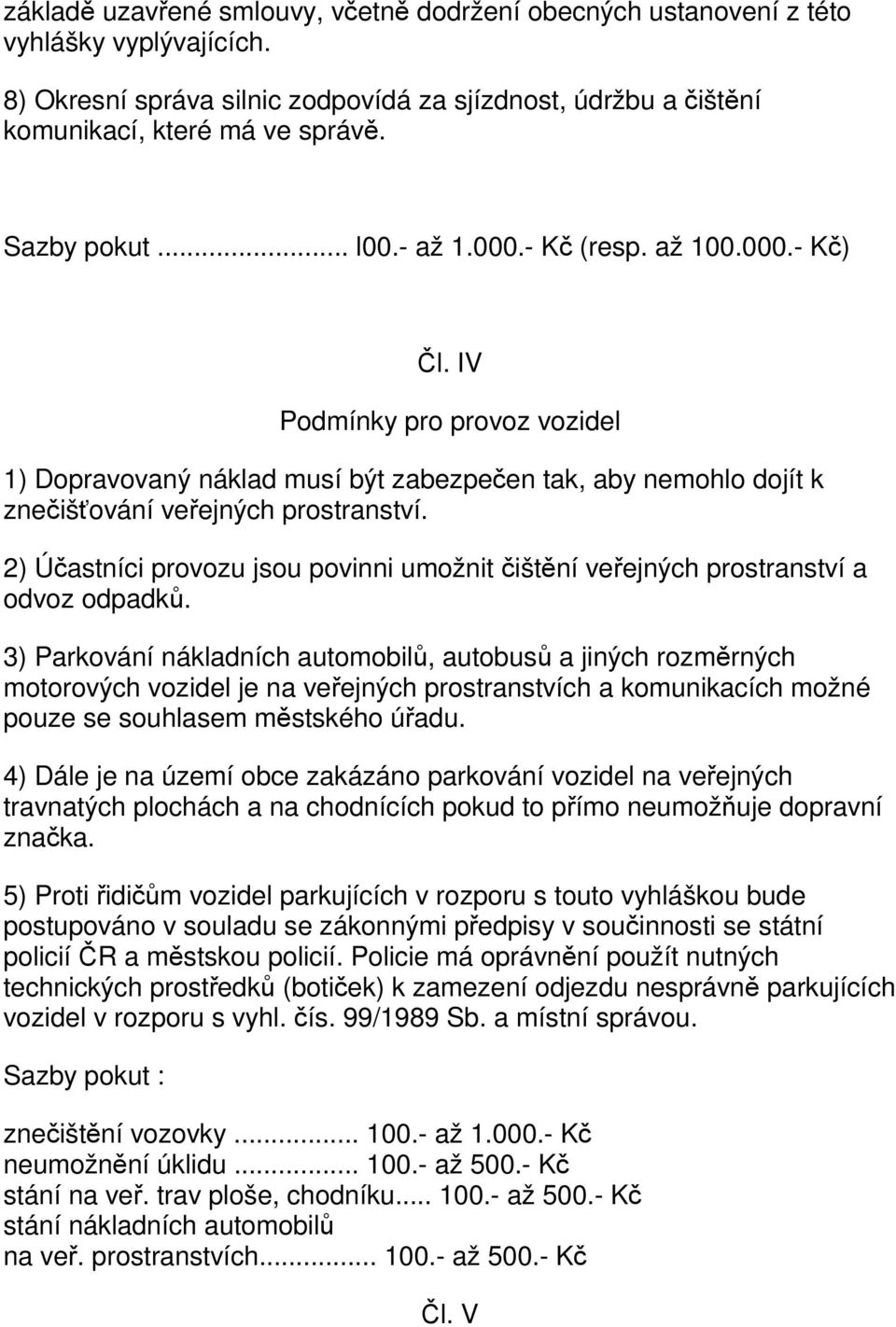 2) Účastníci provozu jsou povinni umožnit čištění veřejných prostranství a odvoz odpadků.