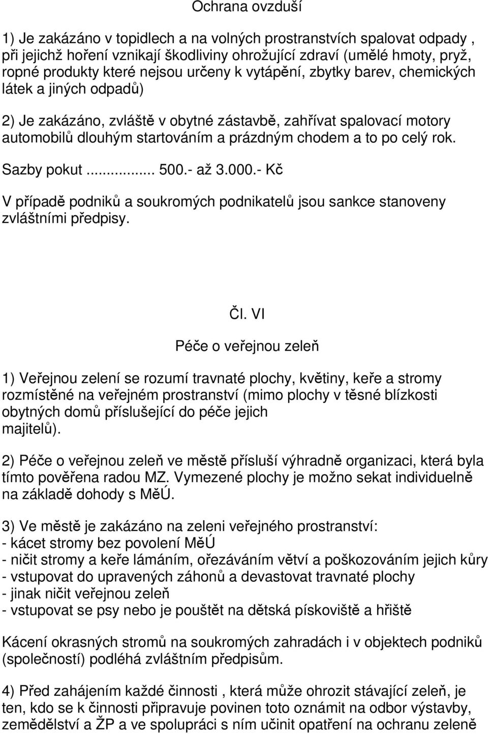 Sazby pokut... 500.- až 3.000.- Kč V případě podniků a soukromých podnikatelů jsou sankce stanoveny zvláštními předpisy. Čl.