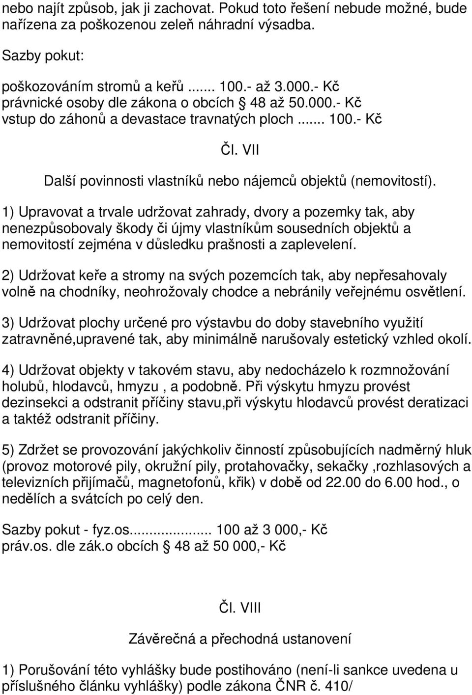 1) Upravovat a trvale udržovat zahrady, dvory a pozemky tak, aby nenezpůsobovaly škody či újmy vlastníkům sousedních objektů a nemovitostí zejména v důsledku prašnosti a zaplevelení.