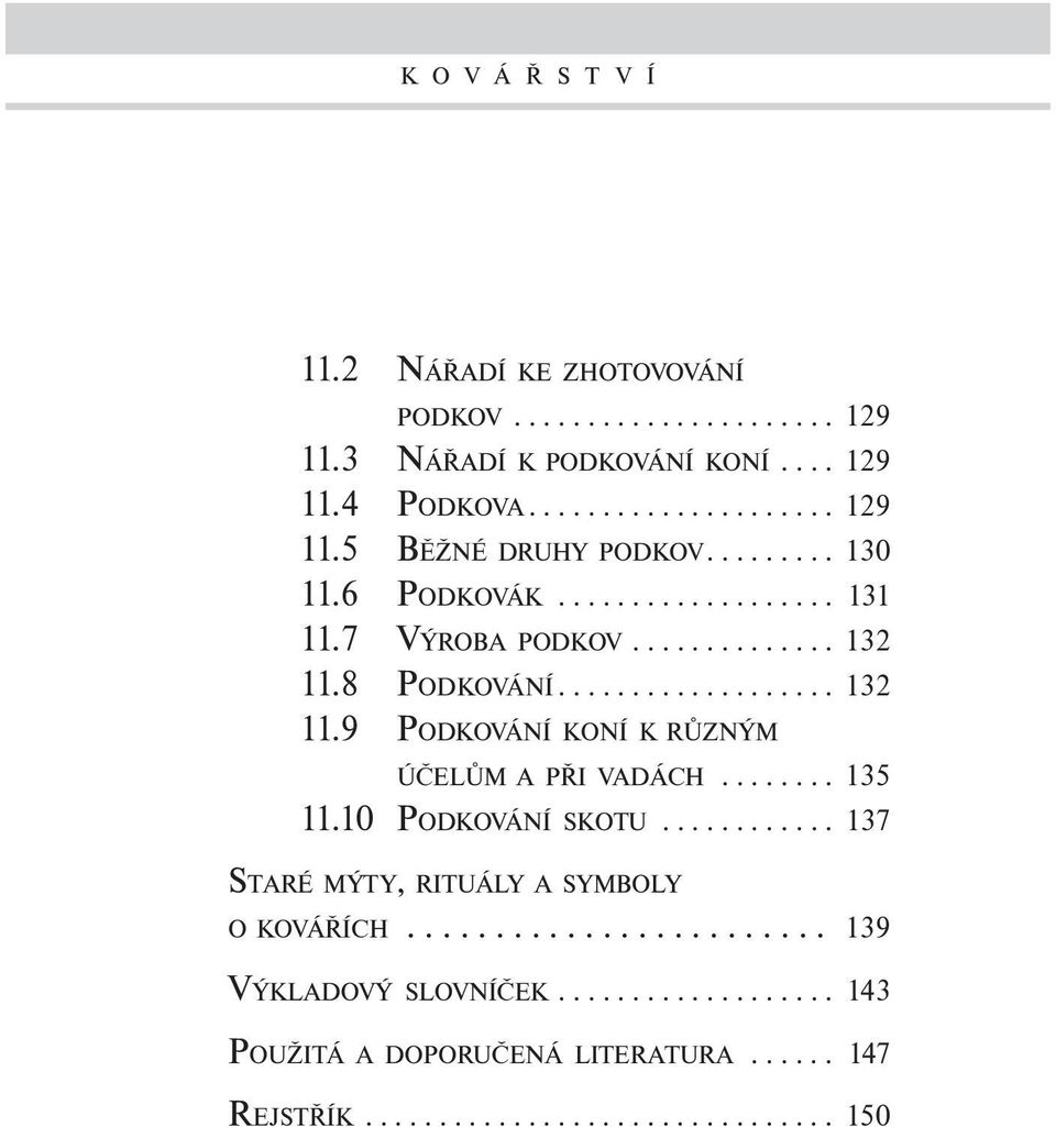 ....... 135 11.10 PODKOVÁNÍ SKOTU............ 137 STARÉ MÝTY, RITUÁLY A SYMBOLY O KOVÁŘÍCH........................ 139 VÝKLADOVÝ SLOVNÍČEK.