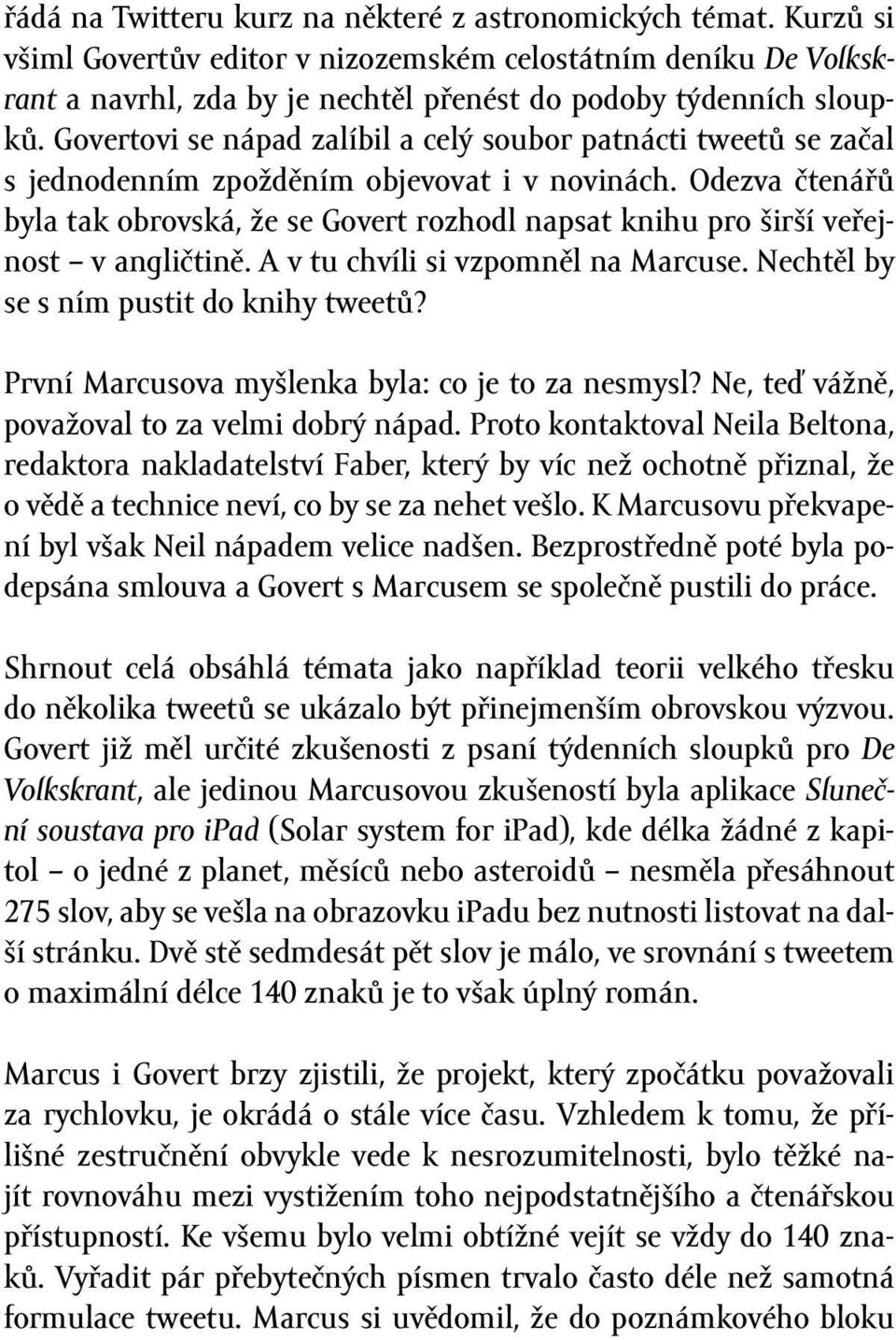 Odezva čtenářů byla tak obrovská, že se Govert rozhodl napsat knihu pro širší veřejnost v angličtině. A v tu chvíli si vzpomněl na Marcuse. Nechtěl by se s ním pustit do knihy tweetů?