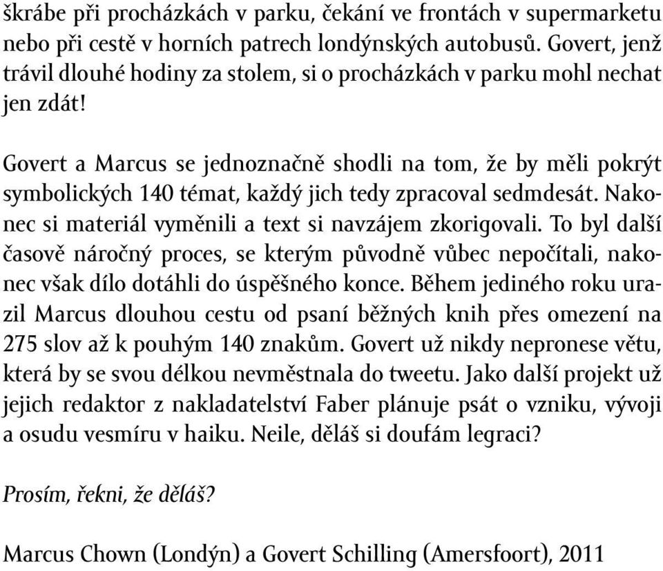 Govert a Marcus se jednoznačně shodli na tom, že by měli pokrýt symbolických 140 témat, každý jich tedy zpracoval sedmdesát. Nakonec si materiál vyměnili a text si navzájem zkorigovali.