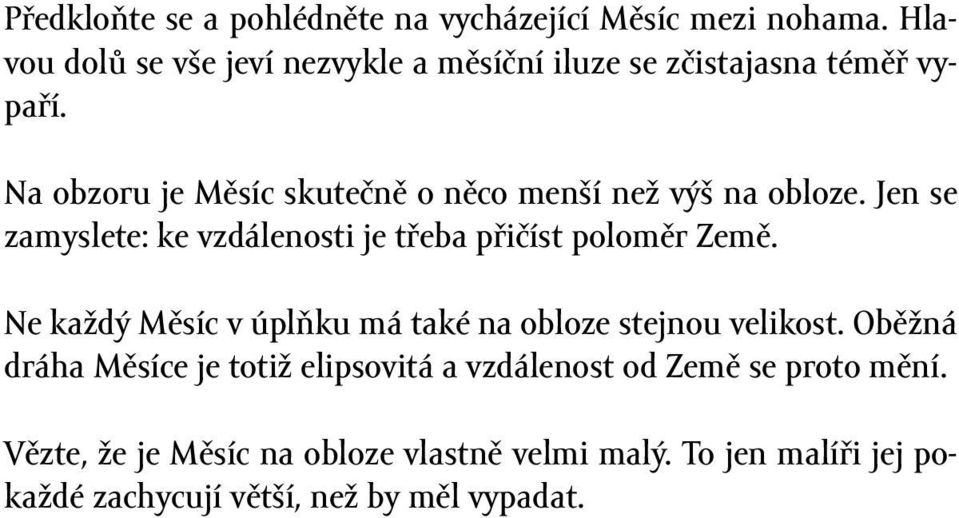 Na obzoru je Měsíc skutečně o něco menší než výš na obloze. Jen se zamyslete: ke vzdálenosti je třeba přičíst poloměr Země.