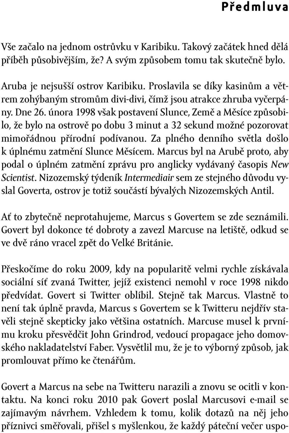 února 1998 však postavení Slunce, Země a Měsíce způsobilo, že bylo na ostrově po dobu 3 minut a 32 sekund možné pozorovat mimořádnou přírodní podívanou.