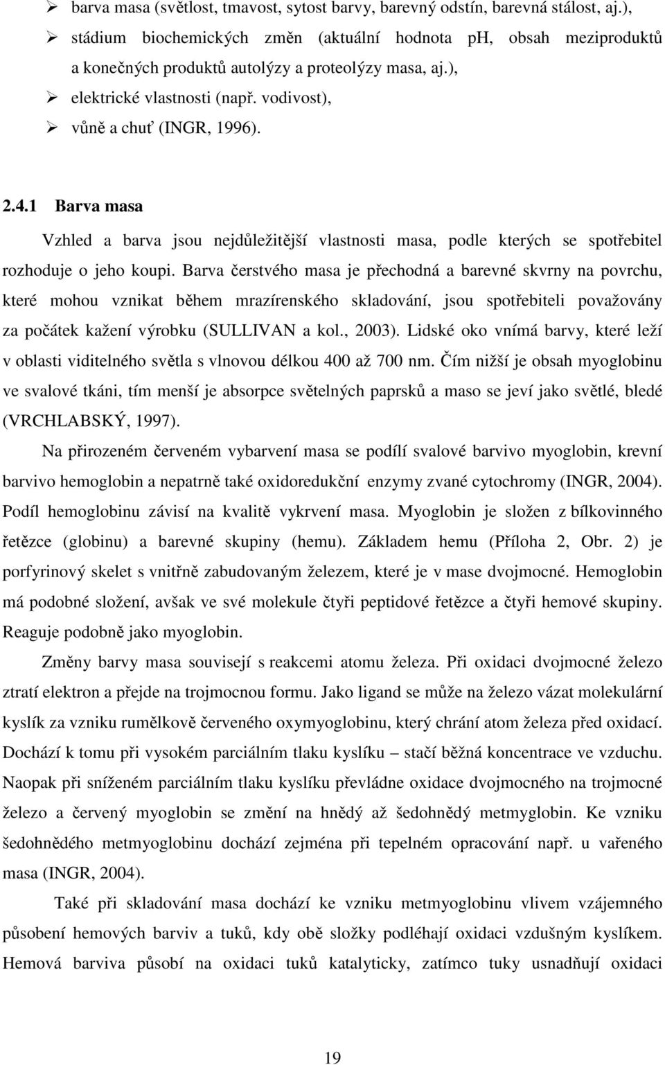 1 Barva masa Vzhled a barva jsou nejdůležitější vlastnosti masa, podle kterých se spotřebitel rozhoduje o jeho koupi.