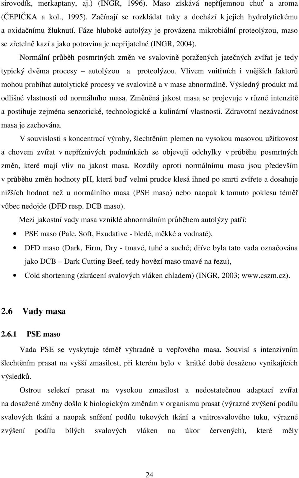 Normální průběh posmrtných změn ve svalovině poražených jatečných zvířat je tedy typický dvěma procesy autolýzou a proteolýzou.