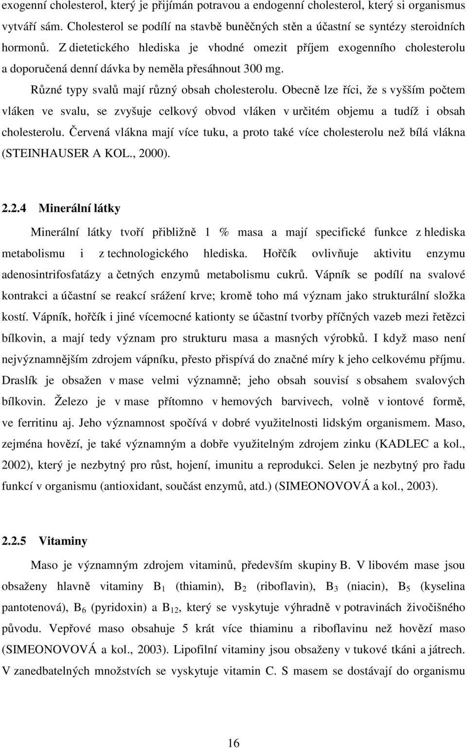 Obecně lze říci, že s vyšším počtem vláken ve svalu, se zvyšuje celkový obvod vláken v určitém objemu a tudíž i obsah cholesterolu.