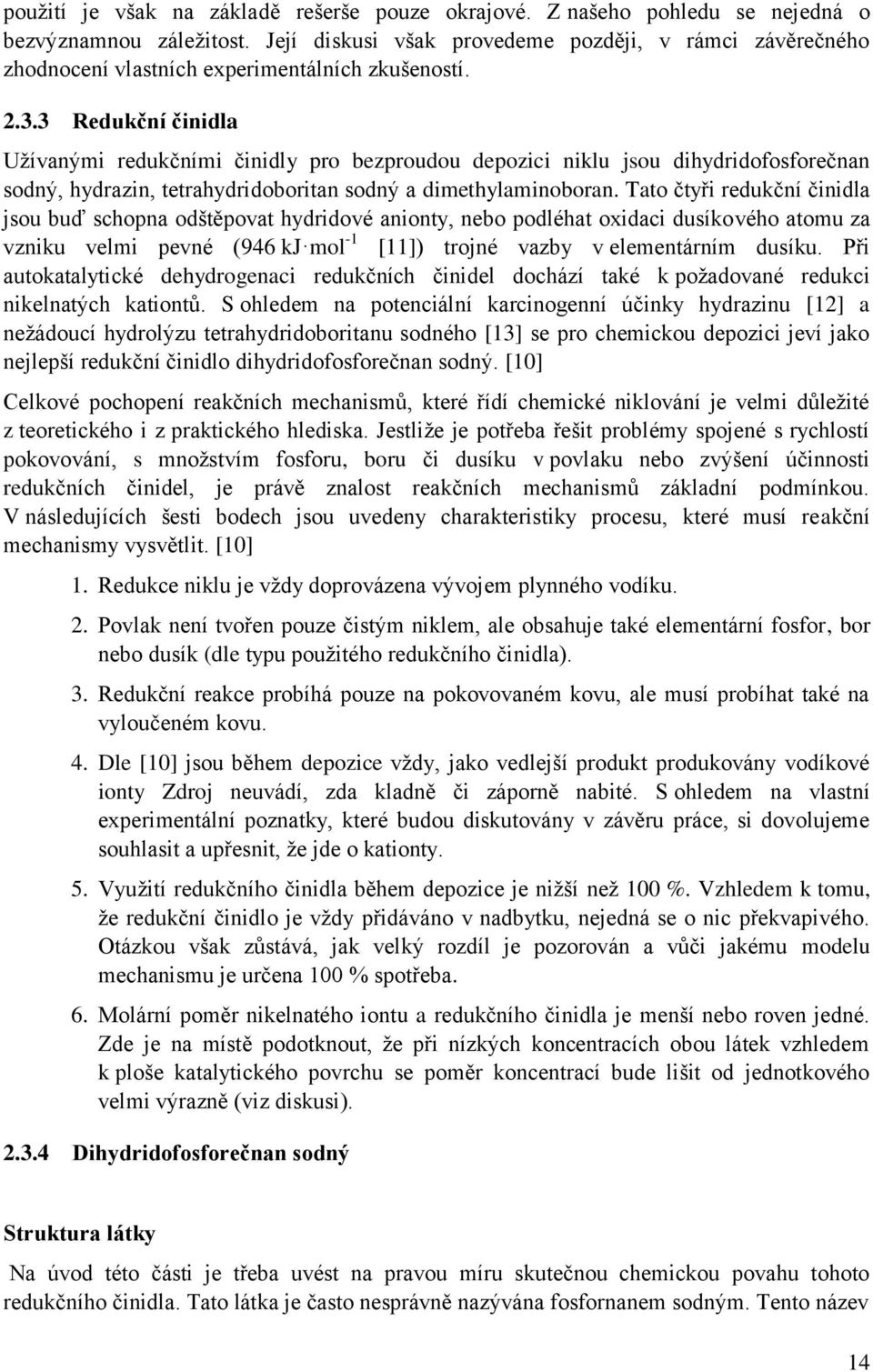 3 Redukční činidla Užívanými redukčními činidly pro bezproudou depozici niklu jsou dihydridofosforečnan sodný, hydrazin, tetrahydridoboritan sodný a dimethylaminoboran.