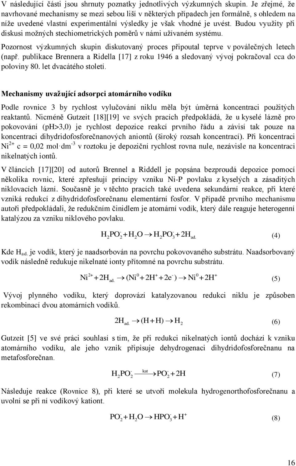 Budou využity při diskusi možných stechiometrických poměrů v námi užívaném systému. Pozornost výzkumných skupin diskutovaný proces připoutal teprve v poválečných letech (např.
