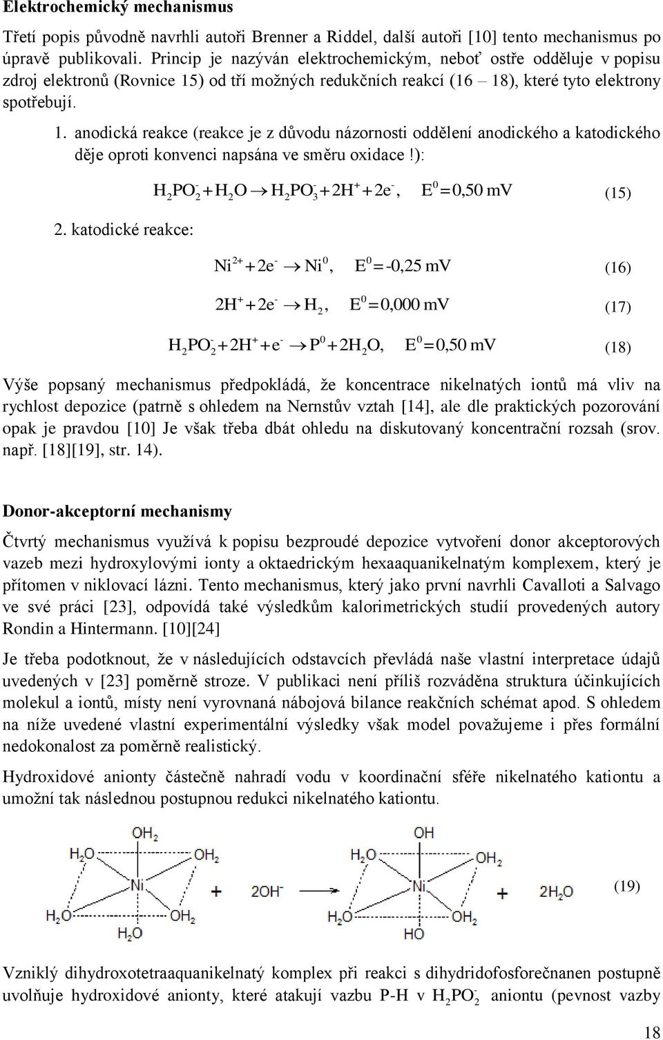 ) od tří možných redukčních reakcí (16 18), které tyto elektrony spotřebují. 1. anodická reakce (reakce je z důvodu názornosti oddělení anodického a katodického děje oproti konvenci napsána ve směru oxidace!