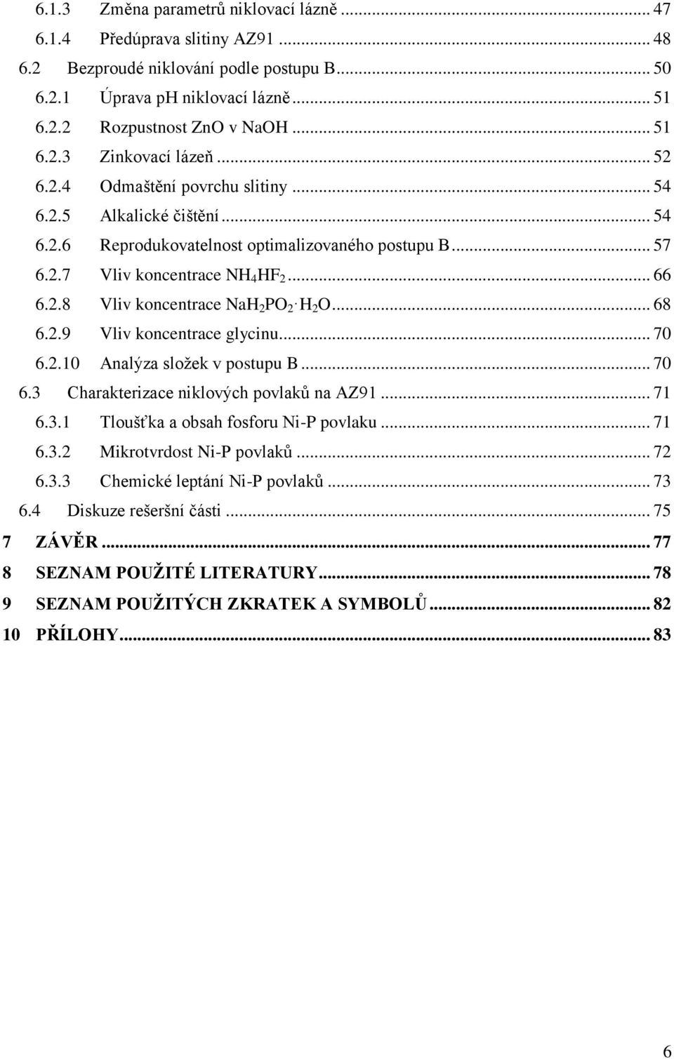 .. 68 6.2.9 Vliv koncentrace glycinu... 70 6.2.10 Analýza složek v postupu B... 70 6.3 Charakterizace niklových povlaků na AZ91... 71 6.3.1 Tloušťka a obsah fosforu Ni-P povlaku... 71 6.3.2 Mikrotvrdost Ni-P povlaků.
