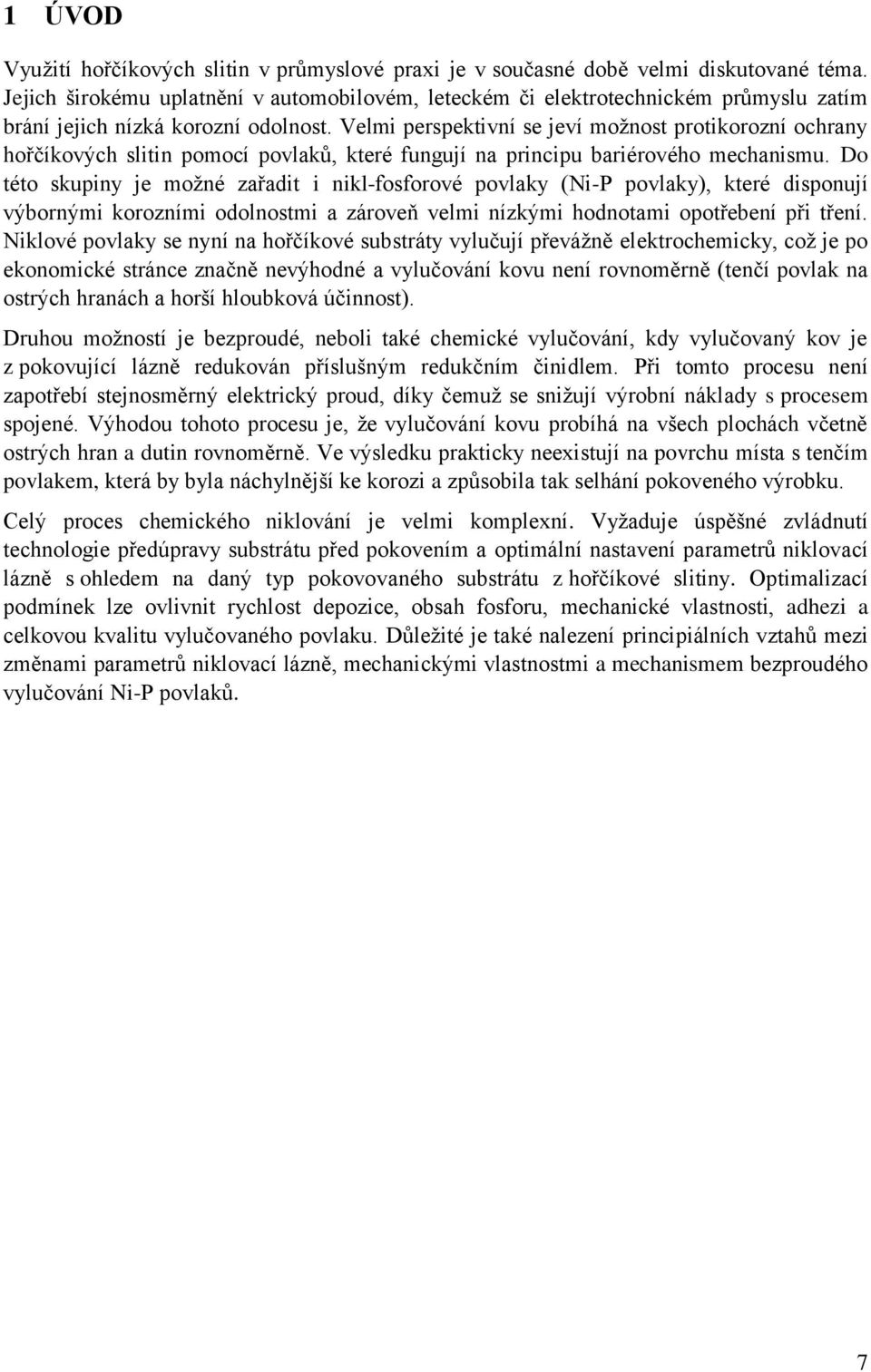 Velmi perspektivní se jeví možnost protikorozní ochrany hořčíkových slitin pomocí povlaků, které fungují na principu bariérového mechanismu.