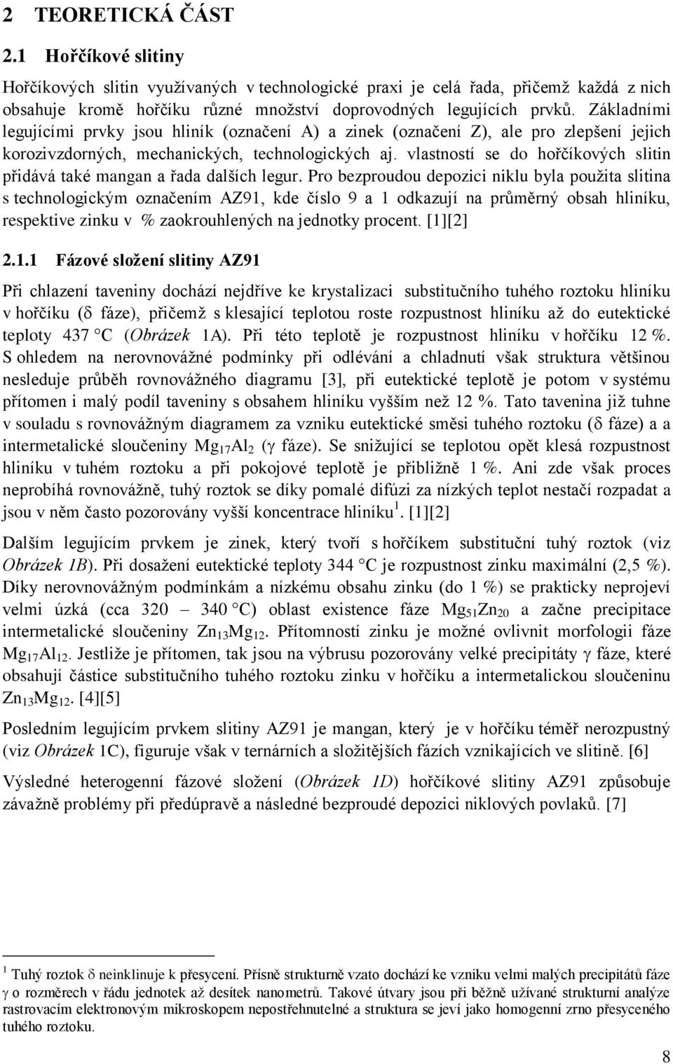 vlastností se do hořčíkových slitin přidává také mangan a řada dalších legur.