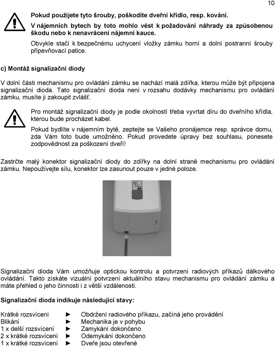 10 c) Montáž signalizační diody V dolní části mechanismu pro ovládání zámku se nachází malá zdířka, kterou může být připojena signalizační dioda.