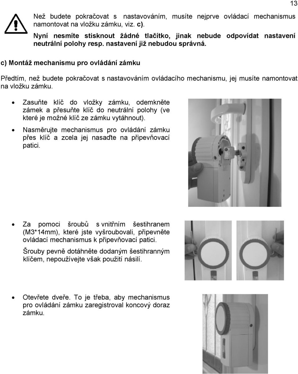 13 c) Montáž mechanismu pro ovládání zámku Předtím, než budete pokračovat s nastavováním ovládacího mechanismu, jej musíte namontovat na vložku zámku.