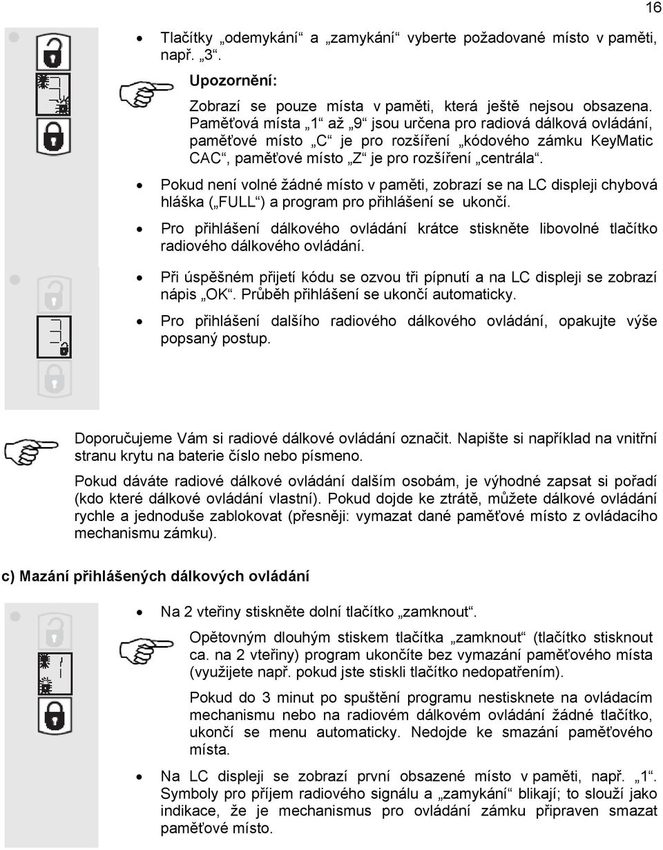 Pokud není volné žádné místo v paměti, zobrazí se na LC displeji chybová hláška ( FULL ) a program pro přihlášení se ukončí.