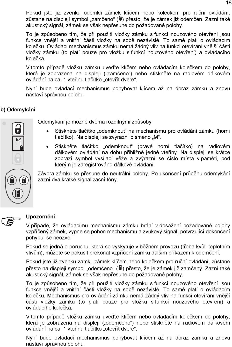 To je způsobeno tím, že při použití vložky zámku s funkcí nouzového otevření jsou funkce vnější a vnitřní části vložky na sobě nezávislé. To samé platí o ovládacím kolečku.