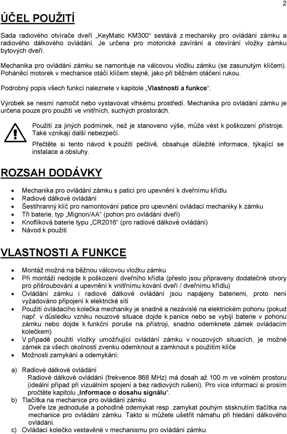 Poháněcí motorek v mechanice otáčí klíčem stejně, jako při běžném otáčení rukou. Podrobný popis všech funkcí naleznete v kapitole Vlastnosti a funkce.