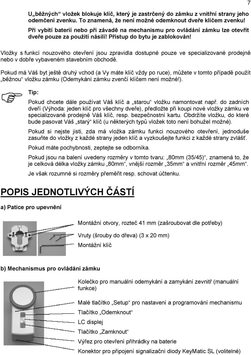 7 Vložky s funkcí nouzového otevření jsou zpravidla dostupné pouze ve specializované prodejně nebo v dobře vybaveném stavebním obchodě.