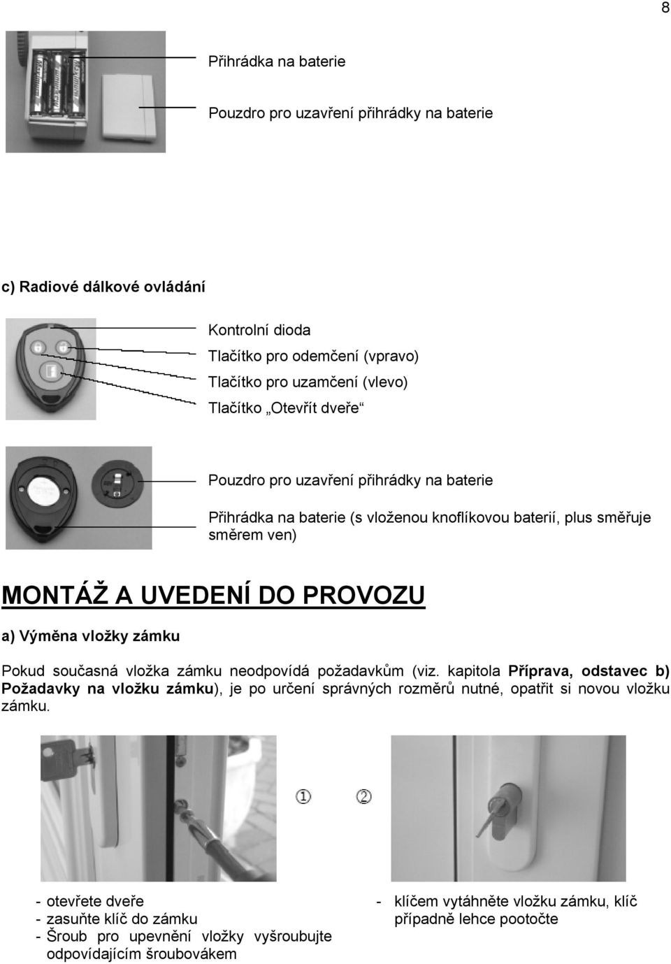 zámku Pokud současná vložka zámku neodpovídá požadavkům (viz.