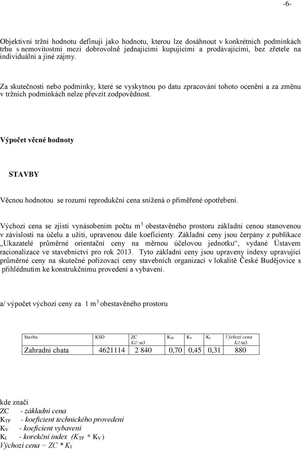 Výpočet věcné hodnoty STAVBY Věcnou hodnotou se rozumí reprodukční cena snížená o přiměřené opotřebení.